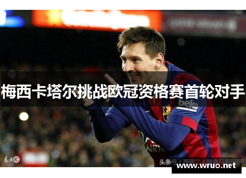 梅西卡塔尔挑战欧冠资格赛首轮对手